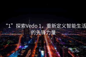 “1”探索Vedo 1，重新定義智能生活的先鋒力量