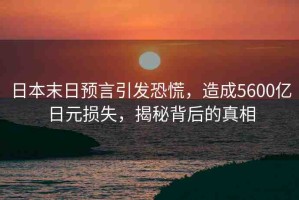 日本末日預(yù)言引發(fā)恐慌，造成5600億日元損失，揭秘背后的真相