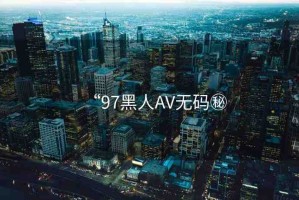 “97黑人AV無(wú)碼秘