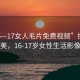 “16—17女人毛片免費(fèi)視頻”探索成熟之美，16-17歲女性生活影像紀(jì)實(shí)