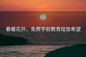 春暖花開，免費學前教育綻放希望
