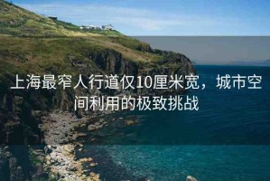 上海最窄人行道僅10厘米寬，城市空間利用的極致挑戰(zhàn)