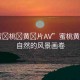 “蜜?桃?黃?片AV”蜜桃黃熟時，自然的風景畫卷