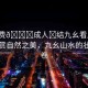 “免費(fèi)??成人?結(jié)九幺看片”免費(fèi)欣賞自然之美，九幺山水的壯麗畫卷