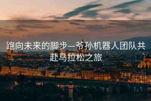 跑向未來的腳步—爺孫機器人團隊共赴馬拉松之旅