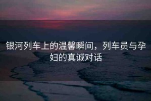 銀河列車上的溫馨瞬間，列車員與孕婦的真誠對話
