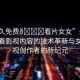 “永久免費(fèi)??看片女女”永久免費(fèi)觀看影視內(nèi)容的技術(shù)革新與女性影視創(chuàng)作者的新紀(jì)元
