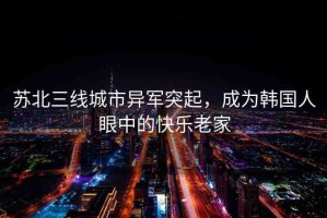 蘇北三線城市異軍突起，成為韓國人眼中的快樂老家