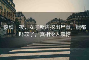 驚魂一夜，女子新房挖出尸骨，腿都嚇軟了，真相令人震驚