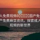 “成人免費視頻??國產(chǎn)免費麻豆”國產(chǎn)免費麻豆資訊，探索成人免費視頻的新世界