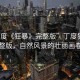 “丁度《狂暴》完整版”丁度狂暴完整版，自然風(fēng)景的壯麗畫卷