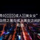 “免費(fèi)??成人?美女女”免費(fèi)欣賞，自然之美與成人美女之間的微妙和諧