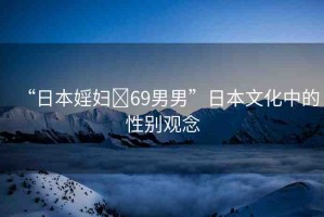 “日本婬婦?69男男”日本文化中的性別觀念