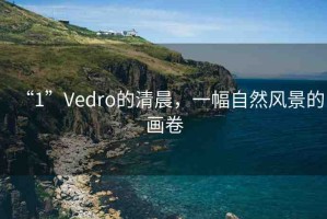“1”Vedro的清晨，一幅自然風(fēng)景的畫(huà)卷