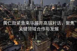 黃仁勛緊急來華展開高層對話，聚焦關鍵領域合作與發(fā)展