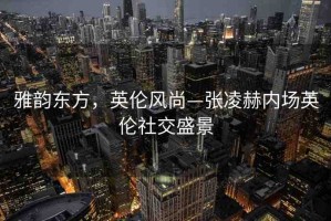 雅韻東方，英倫風(fēng)尚—張凌赫內(nèi)場(chǎng)英倫社交盛景
