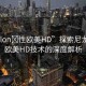 “nylon?性歐美HD”探索尼龍材料，歐美HD技術的深度解析