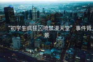 “初學(xué)生瘋狂?噴禁漫天堂”事件背景