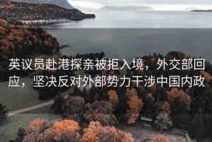 英議員赴港探親被拒入境，外交部回應(yīng)，堅(jiān)決反對外部勢力干涉中國內(nèi)政