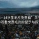 “13—14學(xué)生毛片免費(fèi)看”關(guān)于青少年觀看免費(fèi)毛片的警示與探討