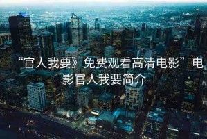 “官人我要》免費觀看高清電影”電影官人我要簡介