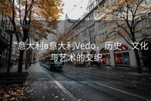 “意大利в意大利Vedo，歷史、文化與藝術(shù)的交織