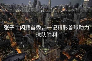 張子宇閃耀首秀，一記精彩首球助力球隊勝利