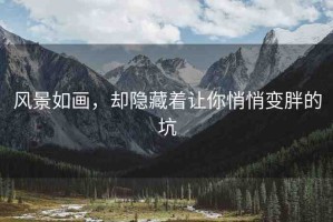 風(fēng)景如畫，卻隱藏著讓你悄悄變胖的坑