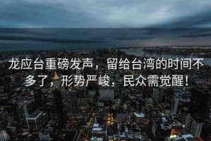 龍應(yīng)臺(tái)重磅發(fā)聲，留給臺(tái)灣的時(shí)間不多了，形勢(shì)嚴(yán)峻，民眾需覺醒！
