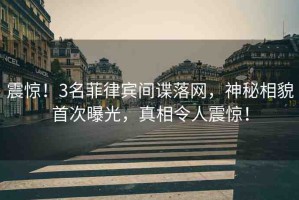震驚！3名菲律賓間諜落網(wǎng)，神秘相貌首次曝光，真相令人震驚！