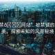 “13禁??網(wǎng)站”被禁錮的自然之美，探索未知的風(fēng)景秘境