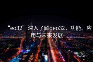 “eo32”深入了解deo32，功能、應(yīng)用與未來發(fā)展