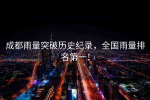 成都雨量突破歷史紀錄，全國雨量排名第一！