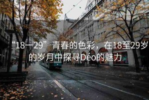 “18一29”青春的色彩，在18至29歲的歲月中探尋Déo的魅力