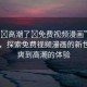 “爽?高潮了?免費(fèi)視頻漫畫”科技前沿，探索免費(fèi)視頻漫畫的新世界—爽到高潮的體驗(yàn)