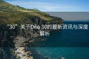 “30”關(guān)于Déo 30的最新資訊與深度解析