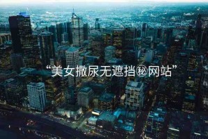 “美女撒尿無遮擋秘網(wǎng)站”