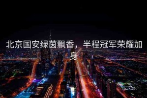 北京國安綠茵飄香，半程冠軍榮耀加身