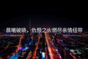 晨曦破曉，仇恨之火燃盡親情紐帶