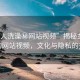 “女人洗澡秘網(wǎng)站視頻”揭秘女人洗澡的網(wǎng)站視頻，文化與隱私的交織