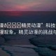 “禁漫??精靈動漫”科技前沿下的禁漫現(xiàn)象，精靈動漫的挑戰(zhàn)與應(yīng)對