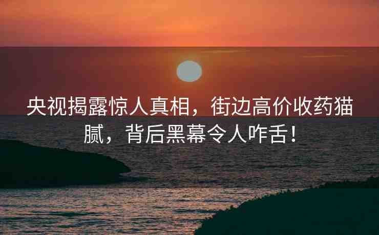 央視揭露驚人真相，街邊高價(jià)收藥貓膩，背后黑幕令人咋舌！