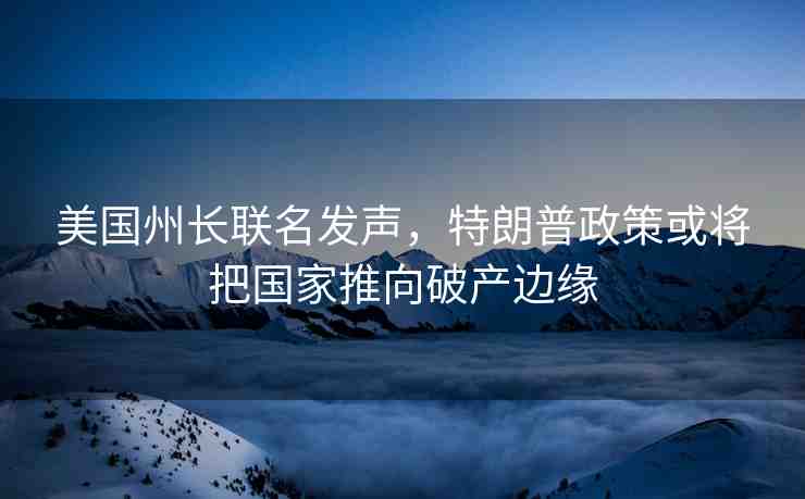 美國州長聯(lián)名發(fā)聲，特朗普政策或?qū)褔彝葡蚱飘a(chǎn)邊緣