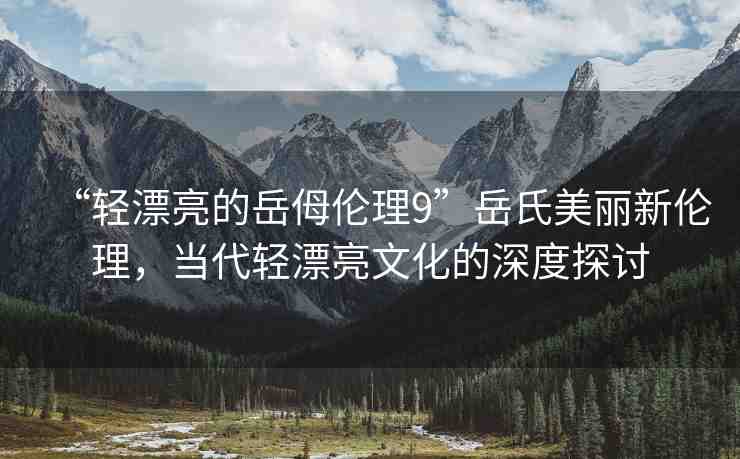 “輕漂亮的岳?倫理9”岳氏美麗新倫理，當(dāng)代輕漂亮文化的深度探討