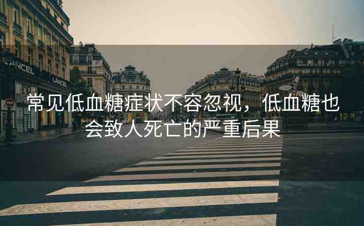常見低血糖癥狀不容忽視，低血糖也會致人死亡的嚴重后果