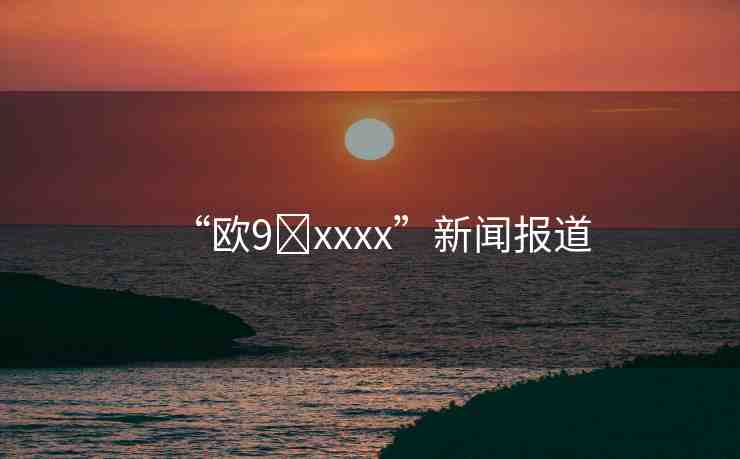 “歐9?xxxx”新聞報道