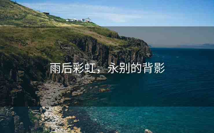 雨后彩虹，永別的背影