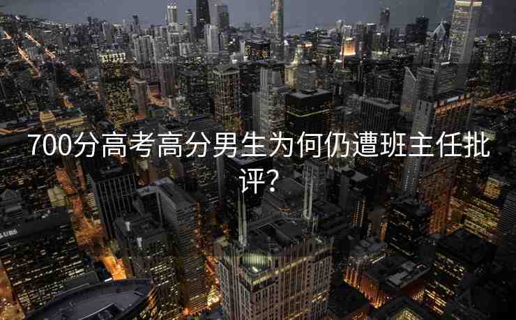 700分高考高分男生為何仍遭班主任批評(píng)？