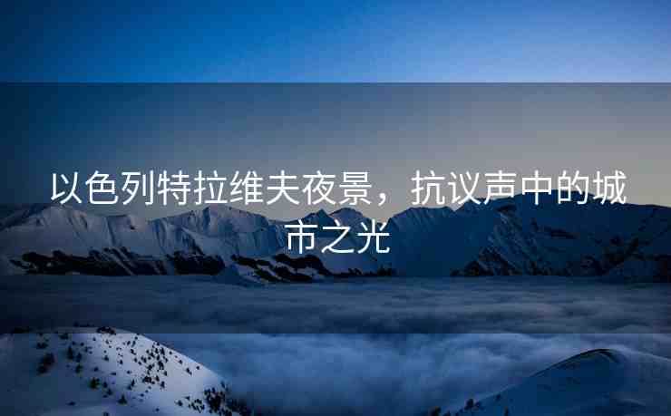 以色列特拉維夫夜景，抗議聲中的城市之光