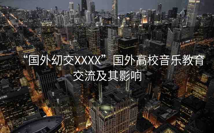 “國(guó)外?交XXXX”國(guó)外高校音樂(lè)教育交流及其影響